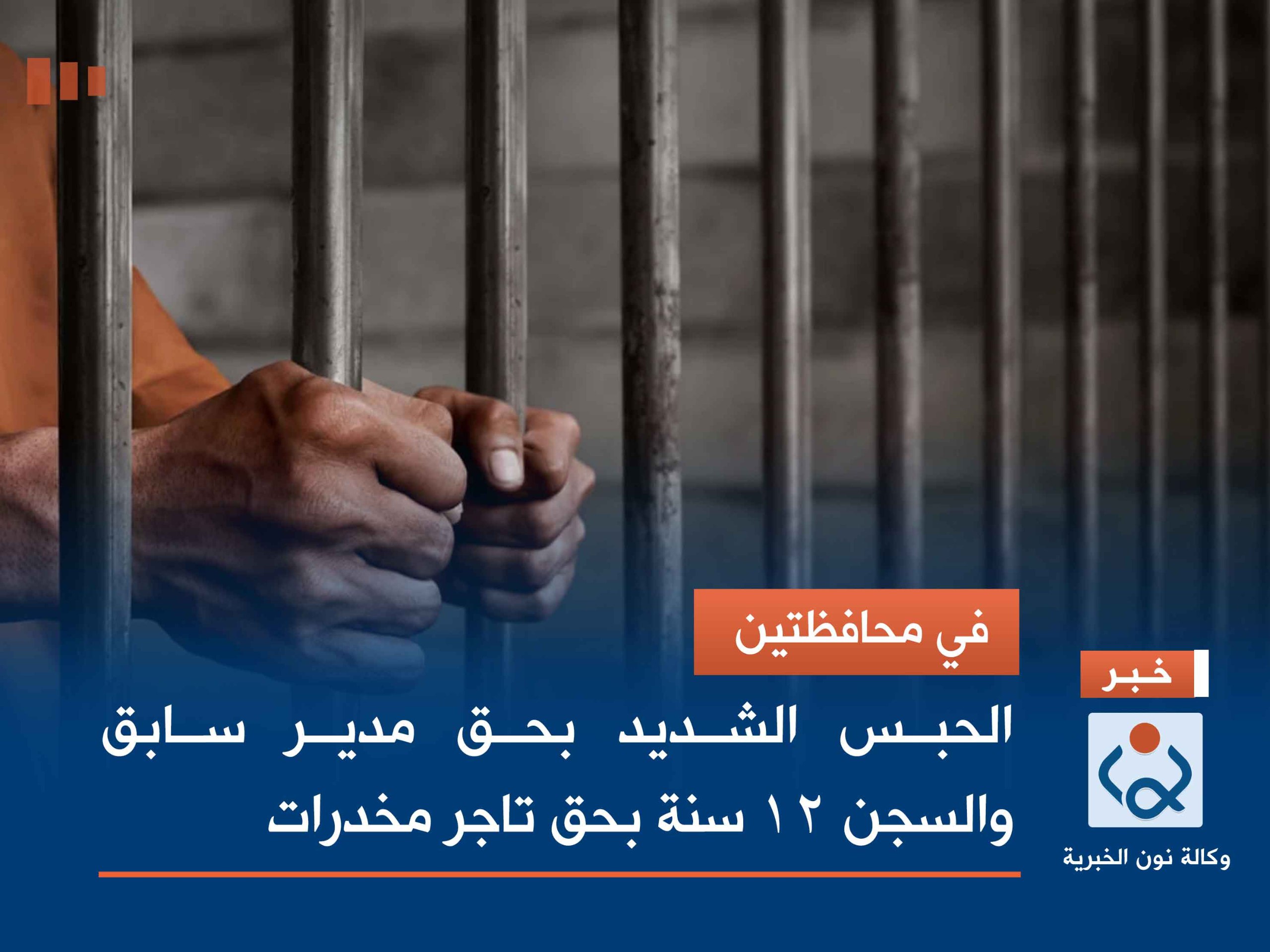 في محافظتين.. الحبس الشديد بحق مدير سابق والسجن 12 سنة بحق تاجر مخدرات