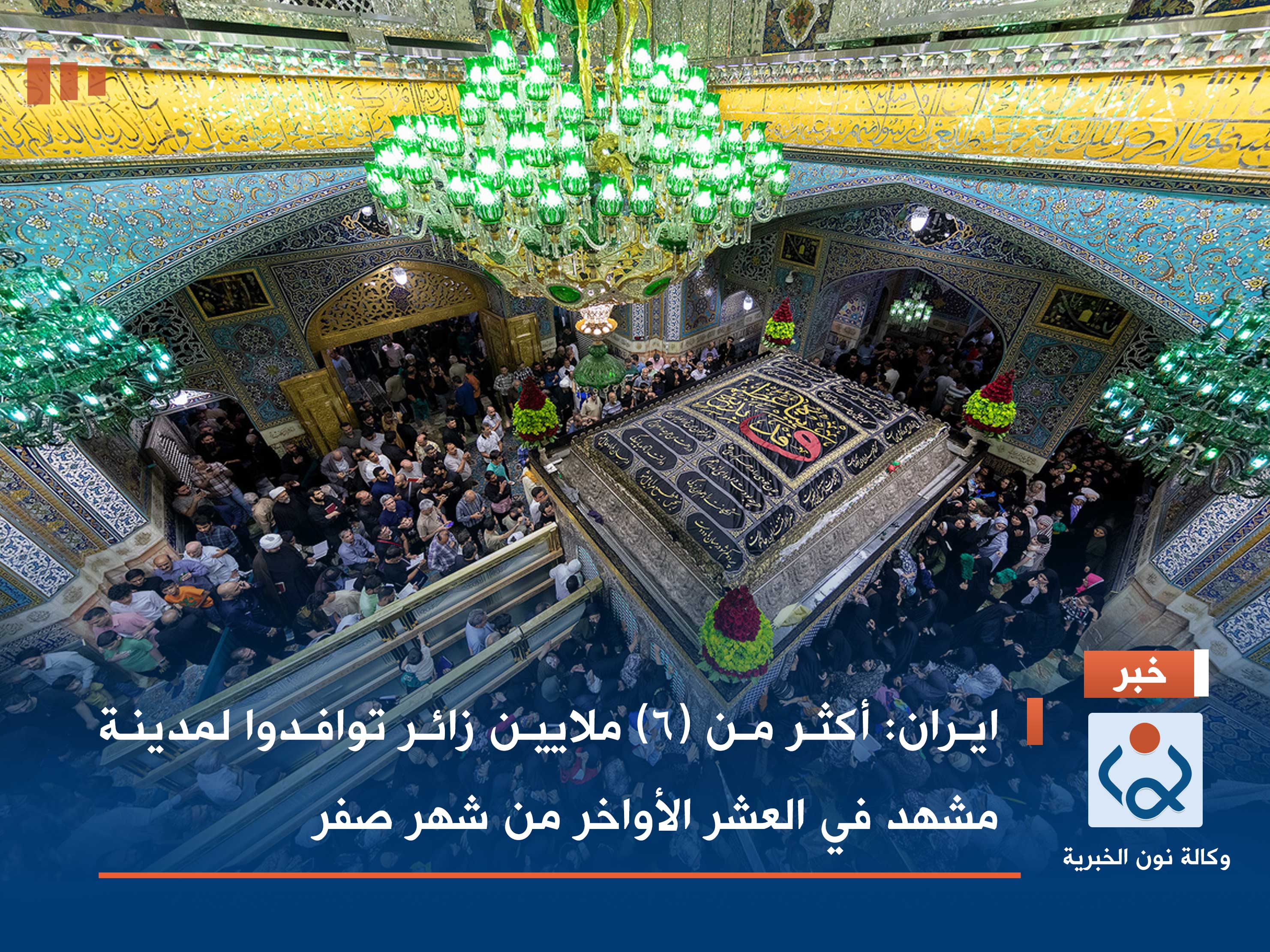 ايران: أكثر من (6) ملايين زائر توافدوا لمدينة مشهد في العشر الأواخر من شهر صفر (صور)