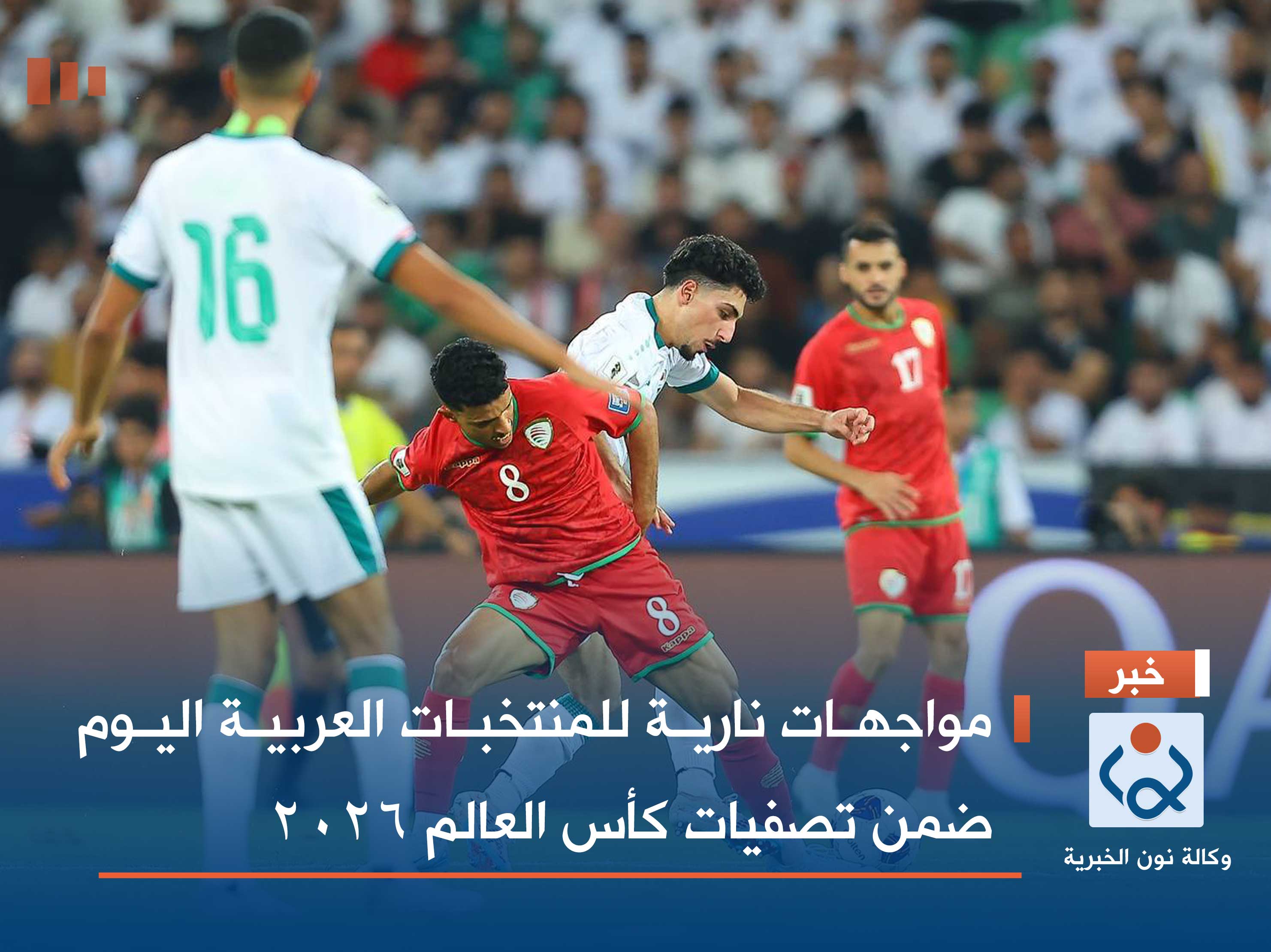 مواجهات نارية للمنتخبات العربية اليوم ضمن تصفيات كأس العالم 2026