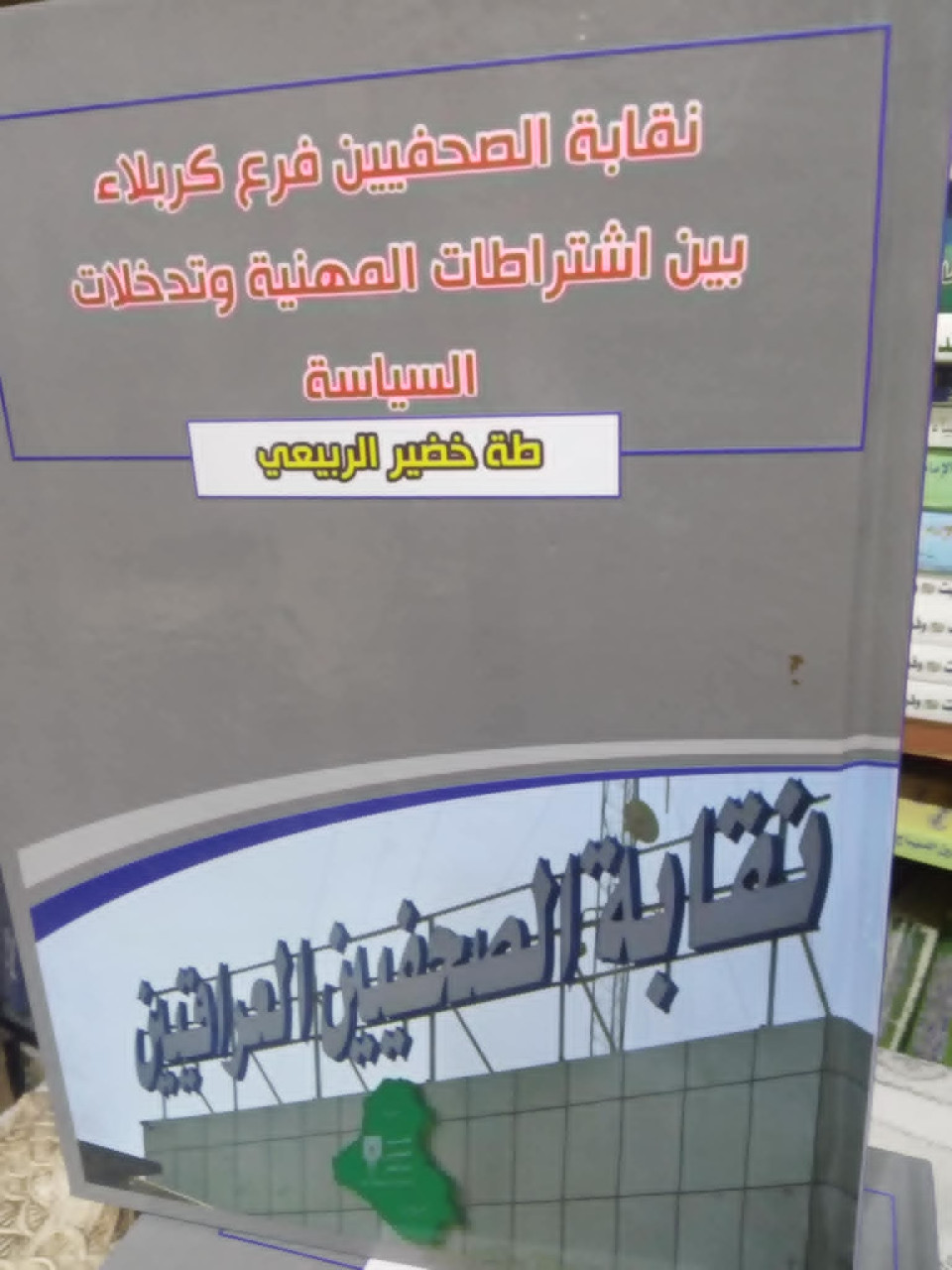 كربلاء:اصدار جديد بعنوان "نقابة الصحفيين – فرع كربلاء بين اشتراطات المهنية وتدخلات السياسة" للباحث طه الربيعي