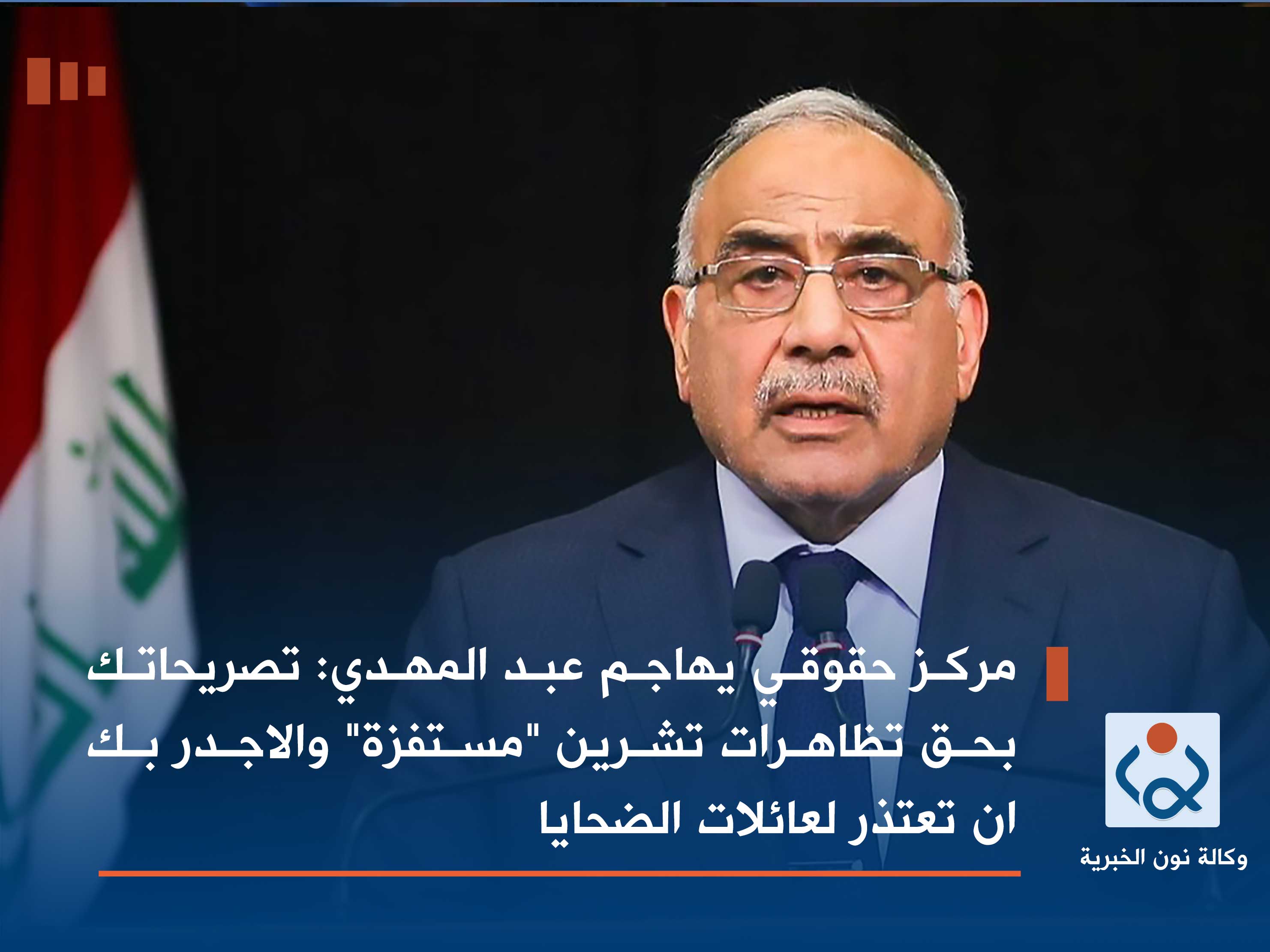 مركز حقوقي يهاجم عبد المهدي: تصريحاتك بحق تظاهرات تشرين "مستفزة" والاجدر بك ان تعتذر لعائلات الضحايا