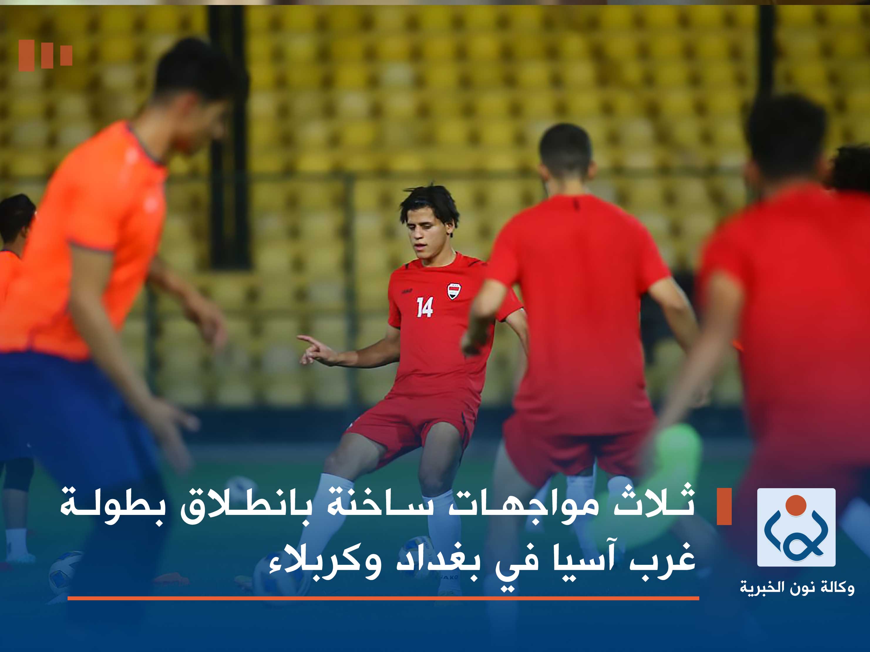 ثلاث مواجهات ساخنة بانطلاق بطولة غرب آسيا في بغداد وكربلاء