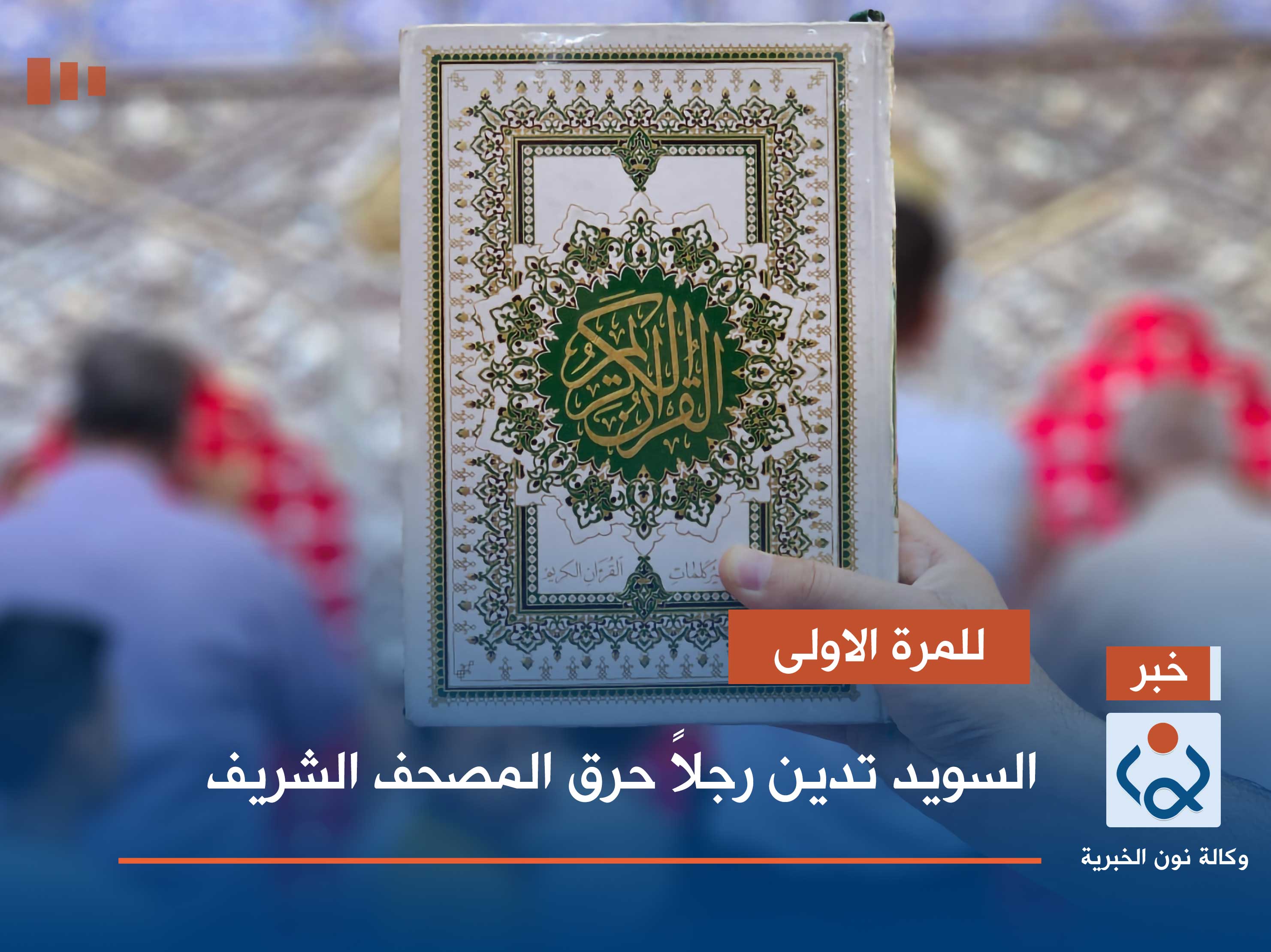 للمرة الاولى.. السويد تدين رجلاً حرق المصحف الشريف