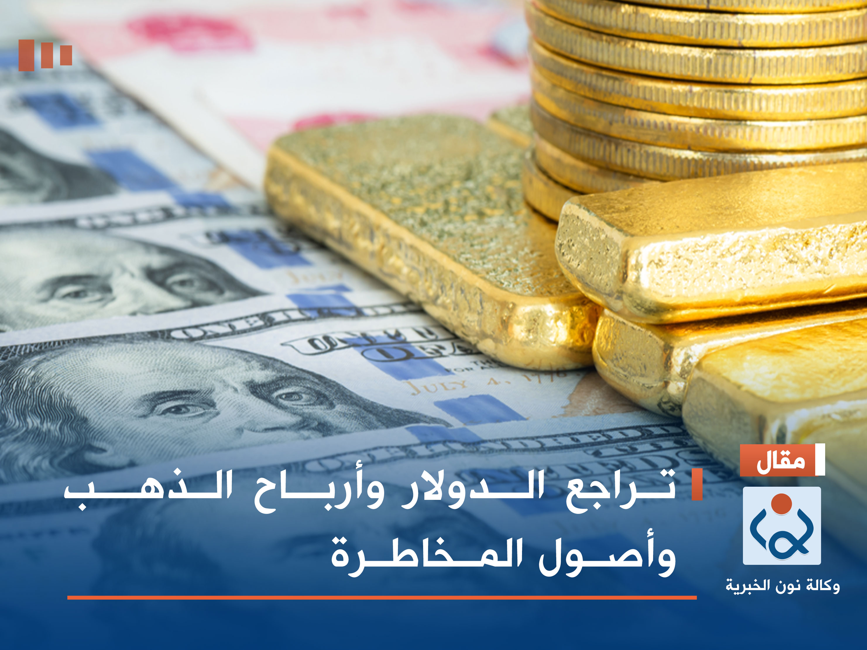 تراجع الدولار وأرباح الذهب وأصول المخاطرة