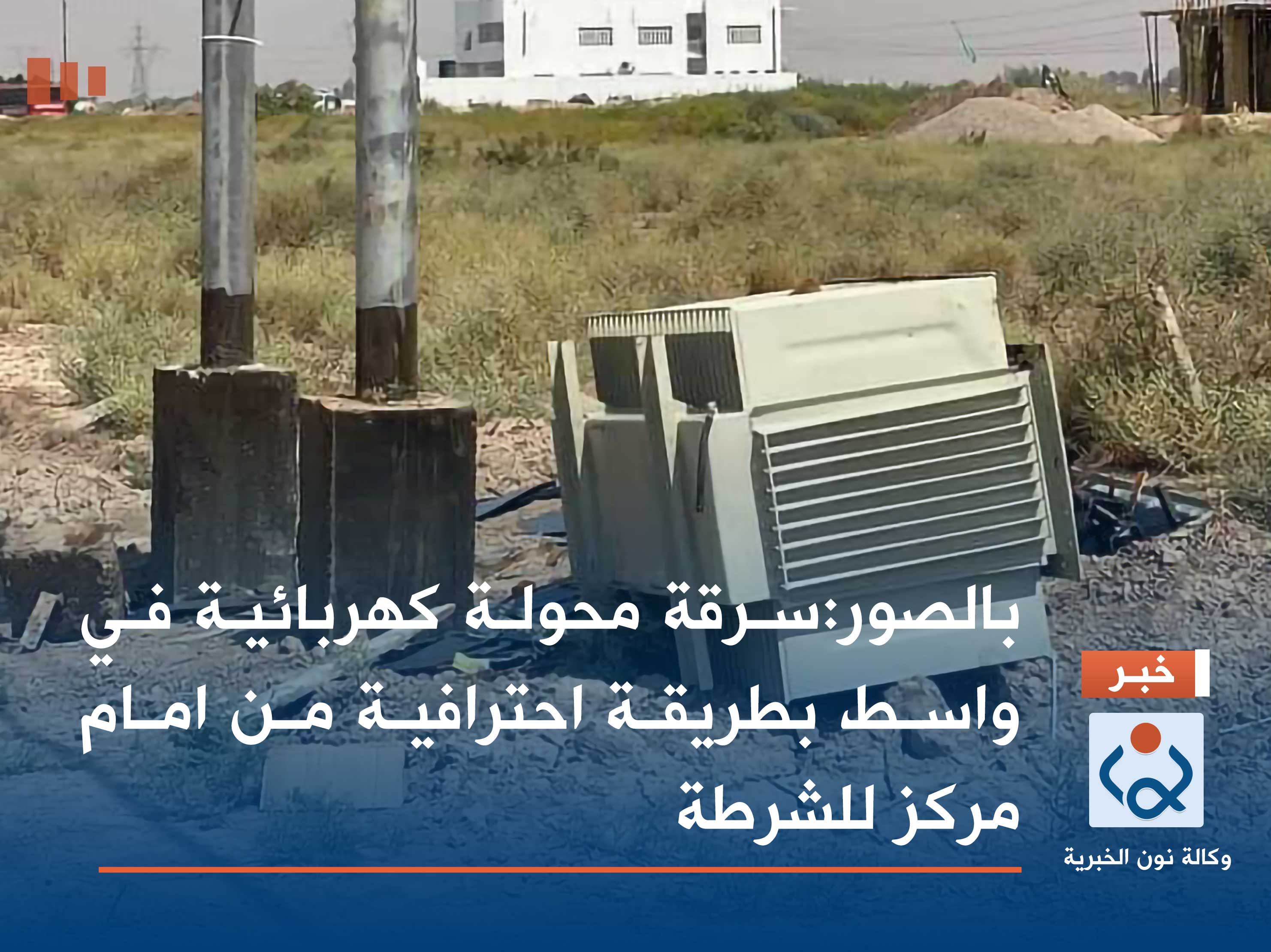 بالصور:سرقة محولة كهربائية في واسط بطريقة احترافية من امام مركز للشرطة