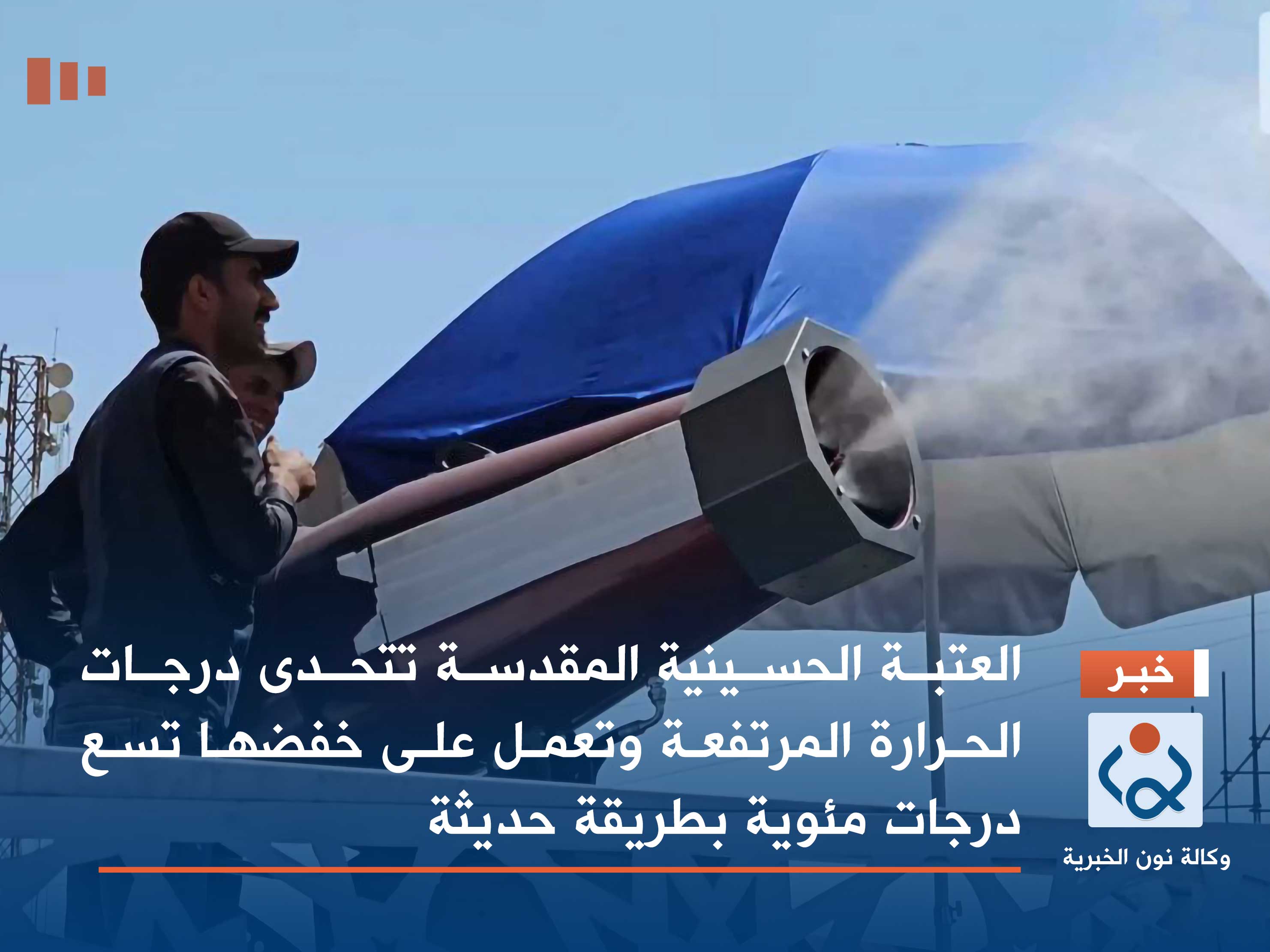 العتبة الحسينية المقدسة تتحدى درجات الحرارة المرتفعة وتعمل على خفضها تسع درجات مئوية بطريقة حديثة (فيديو)