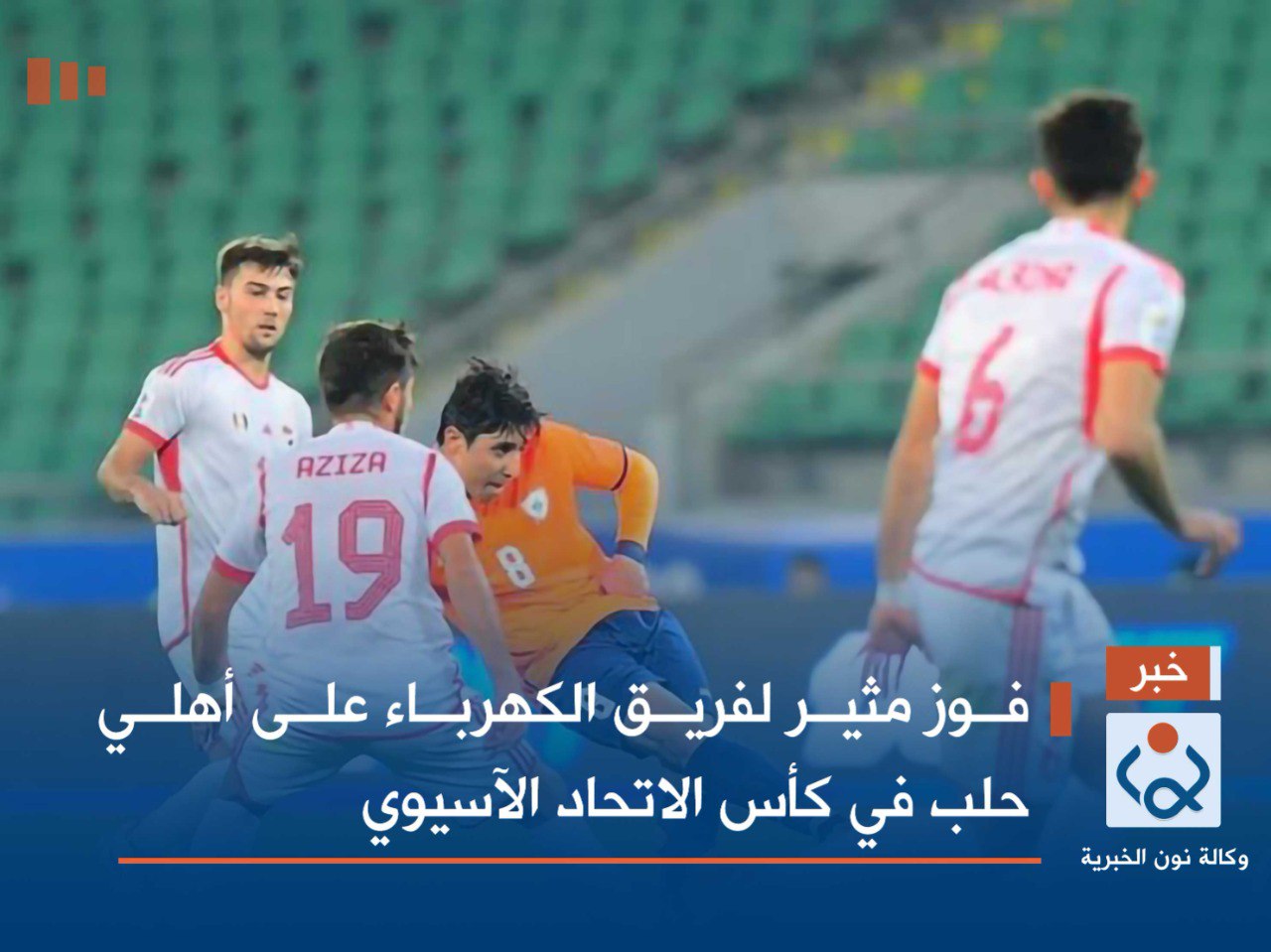 فوز مثير لفريق الكهرباء على أهلي حلب في كأس الاتحاد الآسيوي