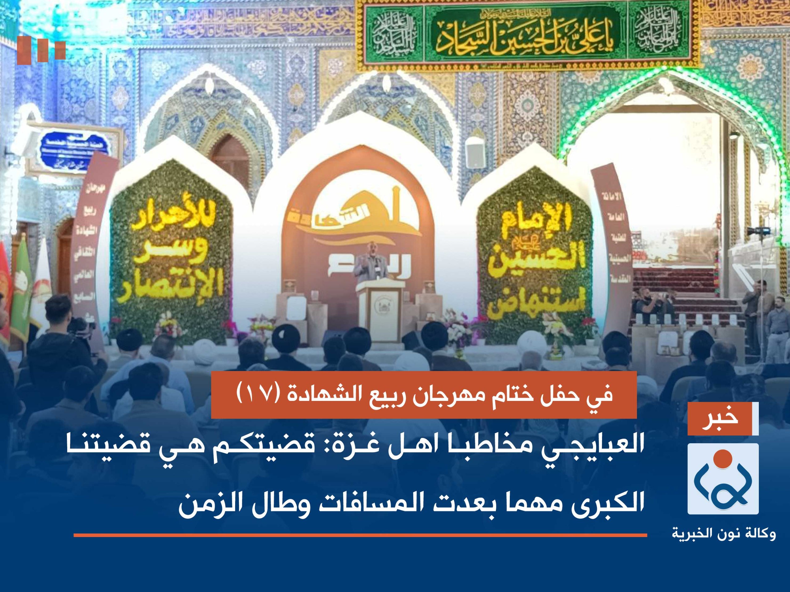 في حفل ختام مهرجان ربيع الشهادة (17): العبايجي مخاطبا اهل غزة: قضيتكم هي قضيتنا الكبرى مهما بعدت المسافات وطال الزمن