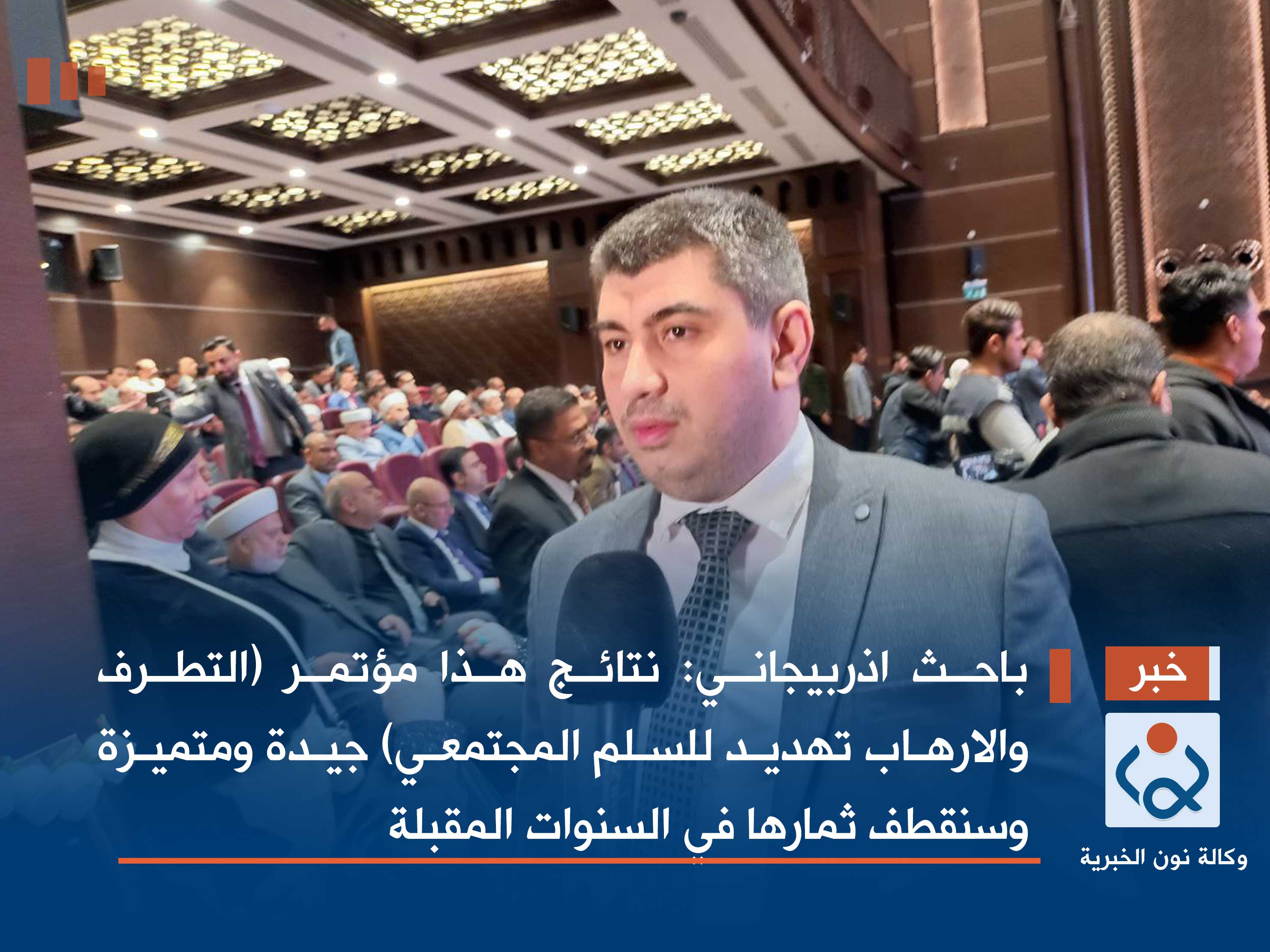 باحث اذربيجاني:  نتائج مؤتمر (التطرف والارهاب تهديد للسلم المجتمعي) جيدة ومتميزة وسنقطف ثمارها في السنوات المقبلة