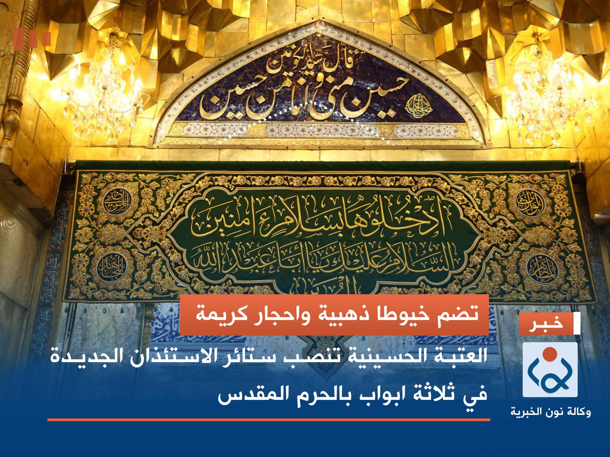 تضم خيوطا ذهبية واحجار كريمة :العتبة الحسينية تنصب ستائر الاستئذان الجديدة في ثلاثة ابواب بالحرم المقدس