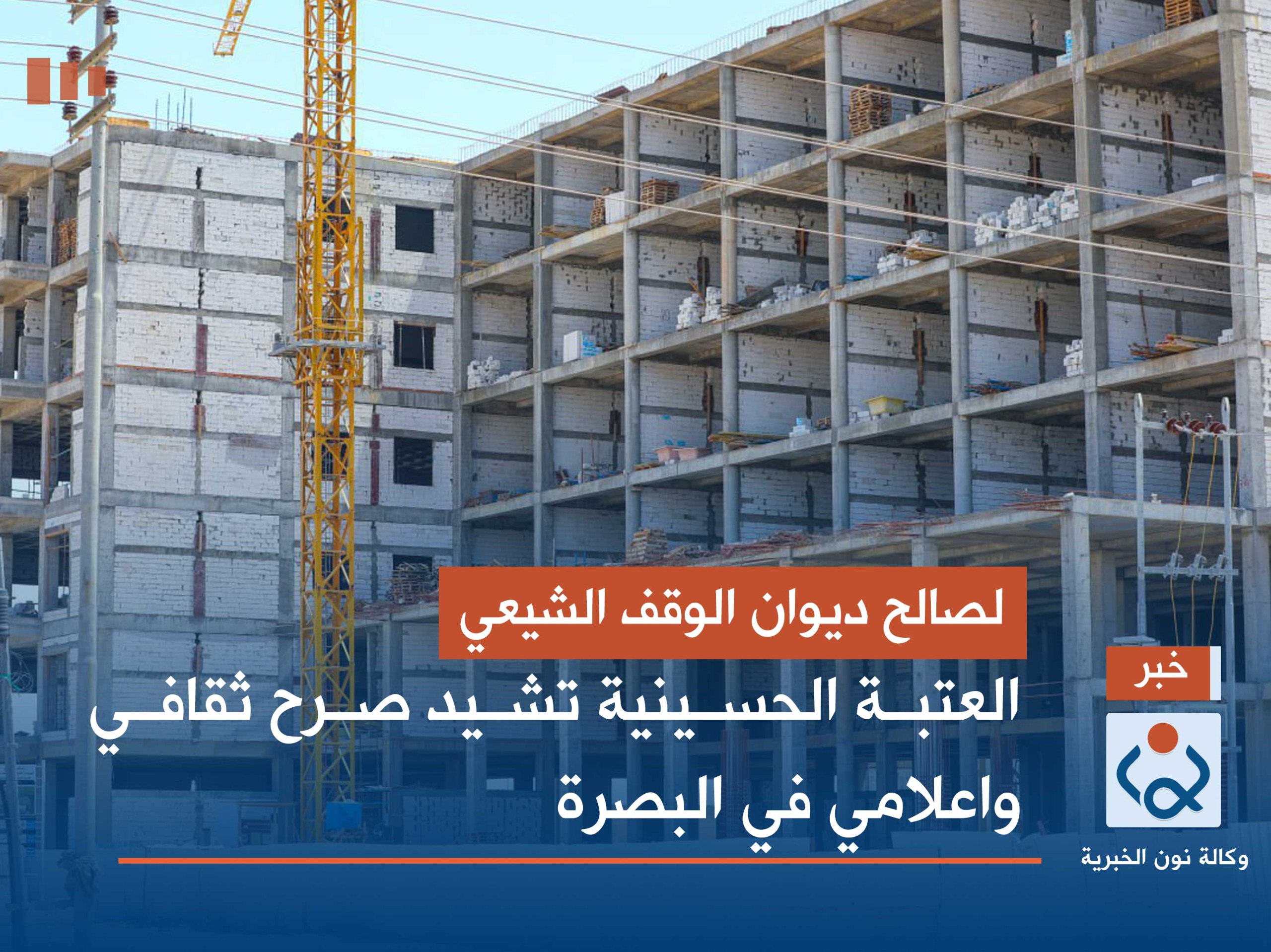 لصالح ديوان الوقف الشيعي: العتبة الحسينية تشيد صرح ثقافي واعلامي في البصرة (فيديو)