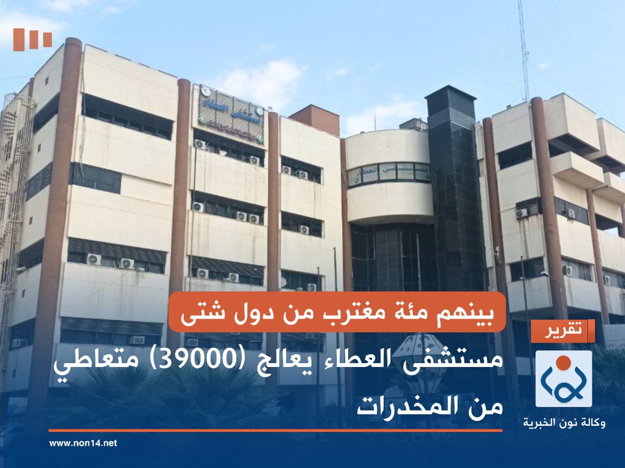 بينهم مئة مغترب من دول شتى.. مستشفى العطاء في بغداد يعالج (39000) متعاطي من المخدرات